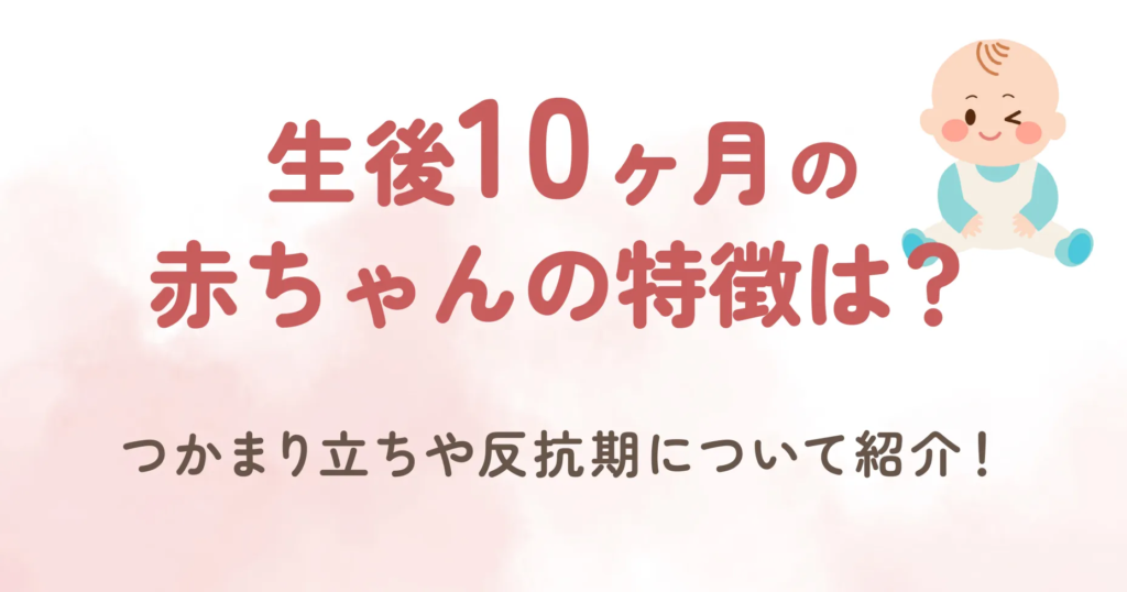 生後10ヶ月の赤ちゃんの特徴は？つかまり立ちや反抗期について紹介！