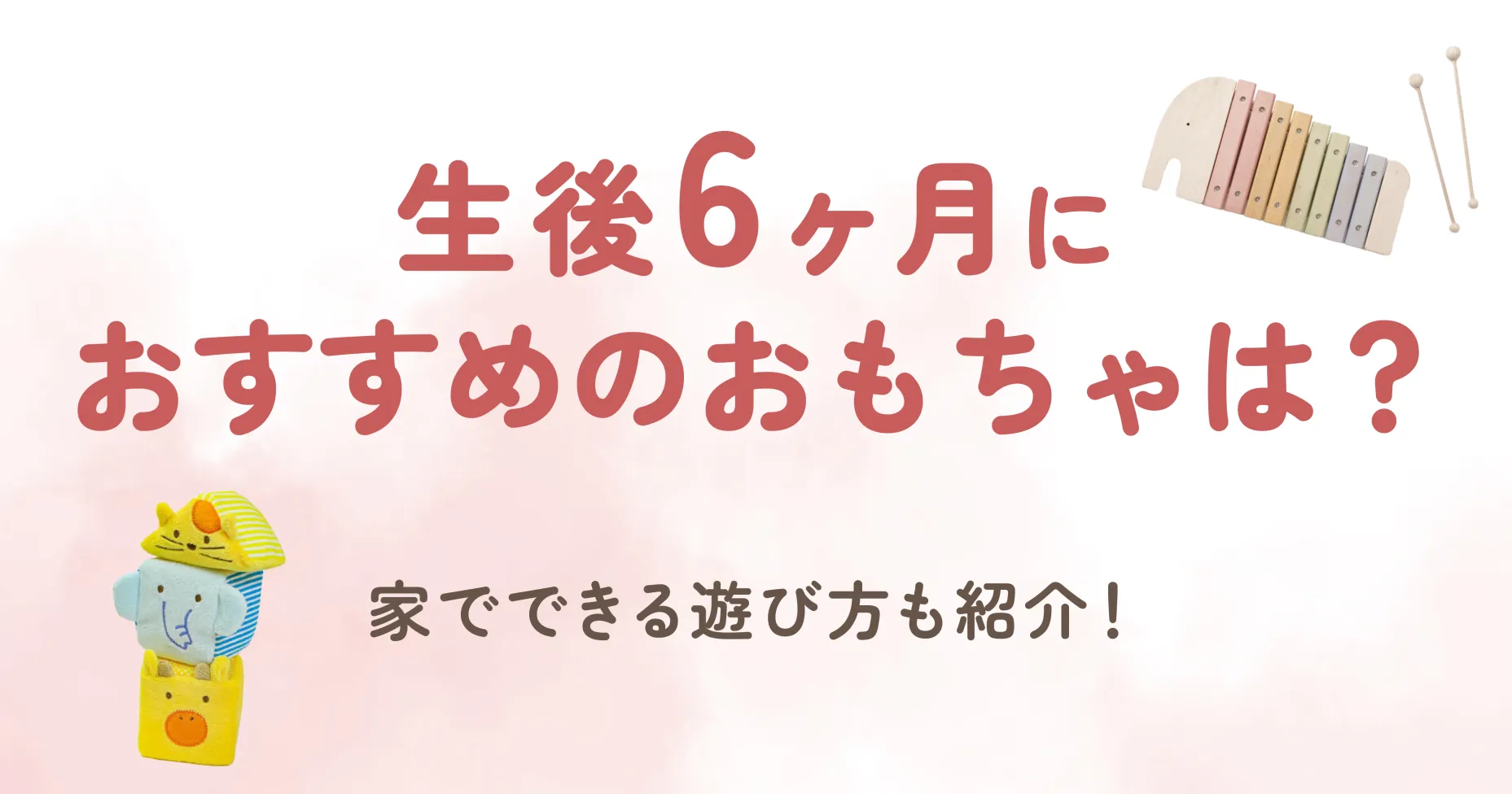 生後6ヶ月におすすめのおもちゃは？家でできる遊び方も紹介！