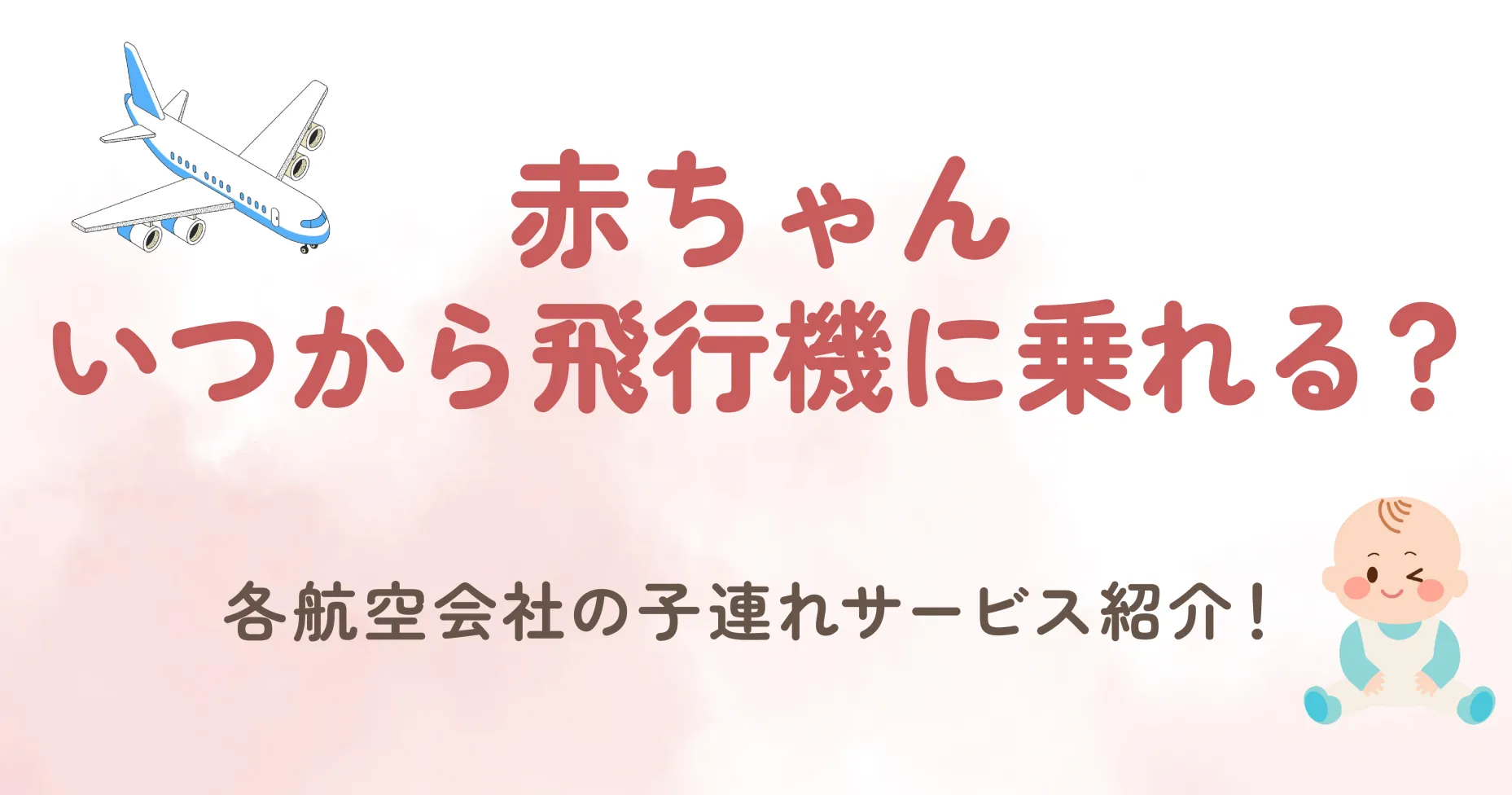 赤ちゃんいつから飛行機に乗れる？各航空会社の子連れサービス紹介！