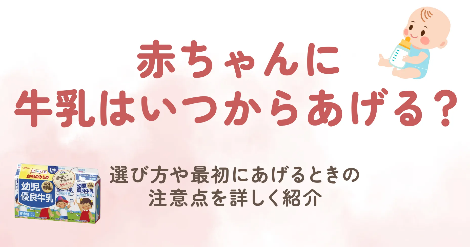 赤ちゃんに牛乳はいつからあげる？選び方や最初にあげるときの注意点を詳しく紹介